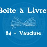 Boîte à livres – Code postal, ville – (84) Vaucluse